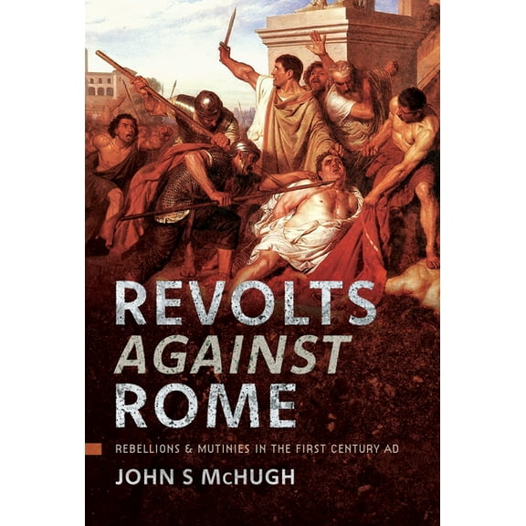 Revolts Against Rome: Rebellions and Mutinies in the First Century AD, (Hardcover)