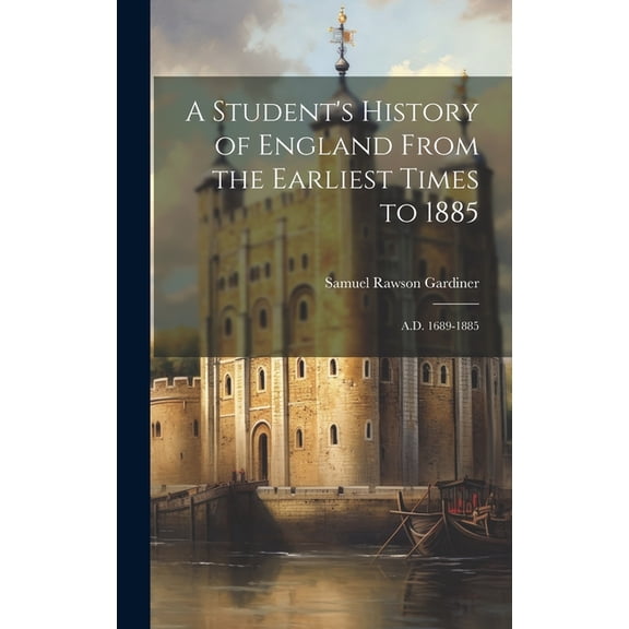 A Student's History of England From the Earliest Times to 1885 : A.D. 1689-1885 (Hardcover)