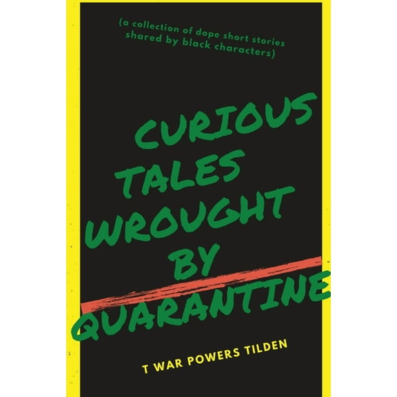 Curious Tales Wrought by Quarantine: a collection of dope short stories shared by black characters, (Paperback)