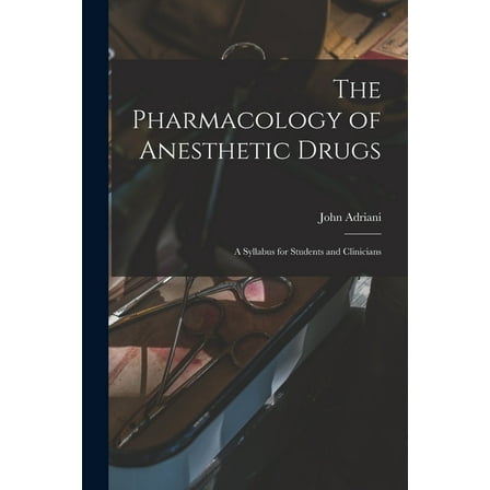 The Pharmacology of Anesthetic Drugs; a Syllabus for Students and Clinicians, (Paperback)