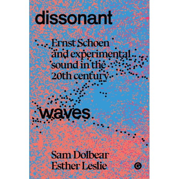 Pre-Owned Goldsmiths Press / Sonics Series: Dissonant Waves : Ernst Schoen and Experimental Sound in the 20th century (Hardcover)