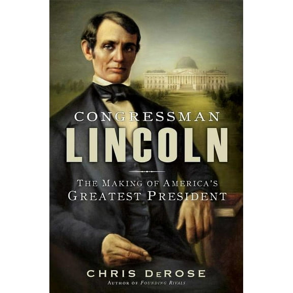 Congressman Lincoln: The Making of America's Greatest President, (Paperback)