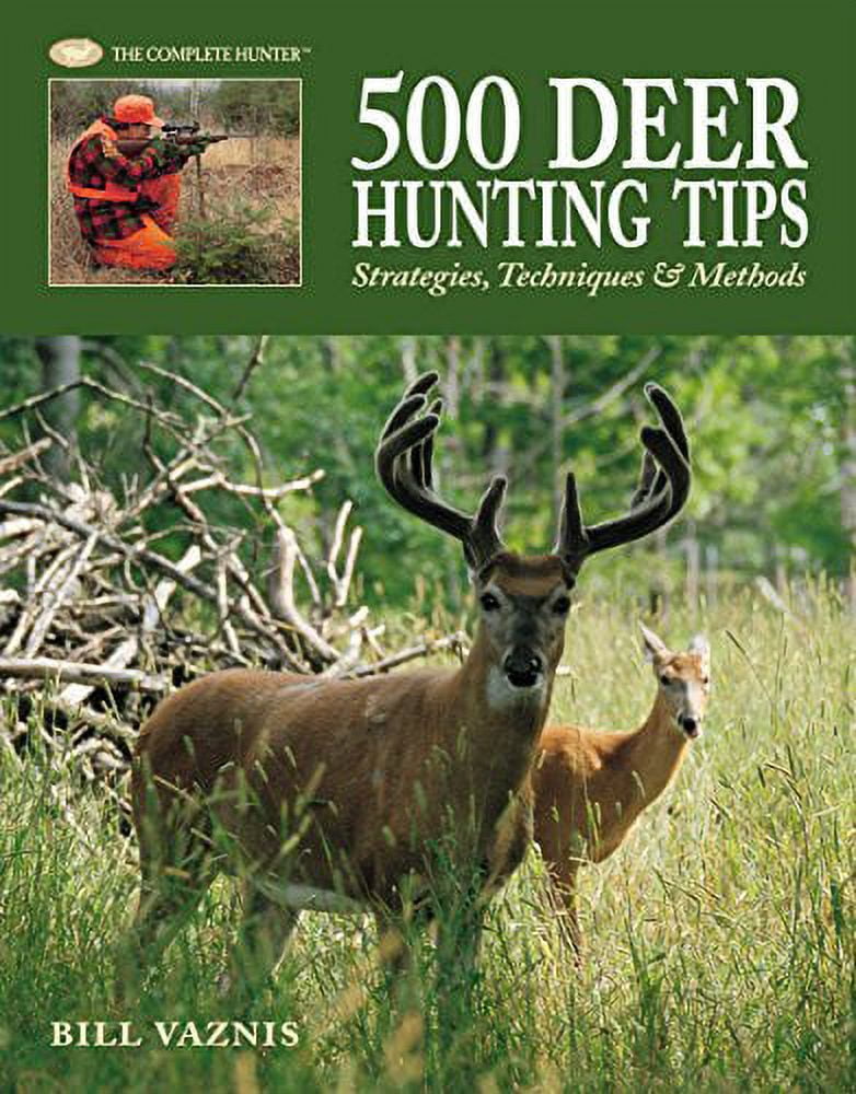 The Complete Hunter: 500 Deer Hunting Tips : Strategies, Techniques & Methods (Hardcover)