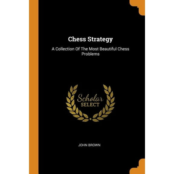 Chess Strategy: A Collection of the Most Beautiful Chess Problems, (Paperback)
