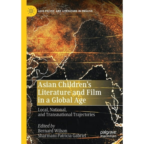 Asia-Pacific and Literature in English Asian Children's Literature and Film in a Global Age: Local, National, and Transnational Trajectories, (Paperback)