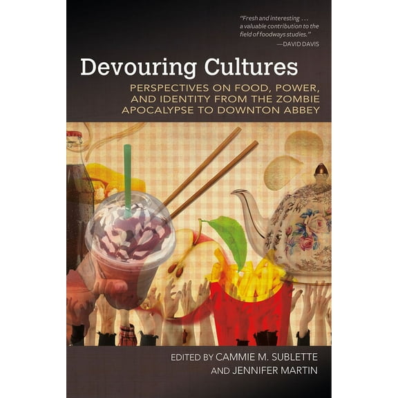 Food and Foodways: Devouring Cultures : Perspectives on Food, Power, and Identity from the Zombie Apocalypse to Downton Abbey (Paperback)