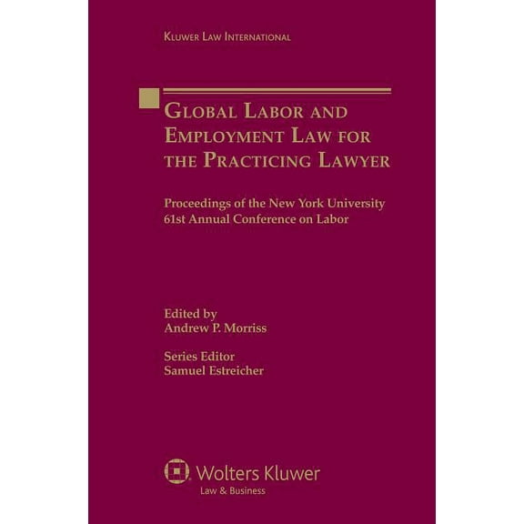 Global Labor and Employment Law for the Practicing Lawyer: Proceedings of the New York University 61st Annual Conference, (Hardcover)