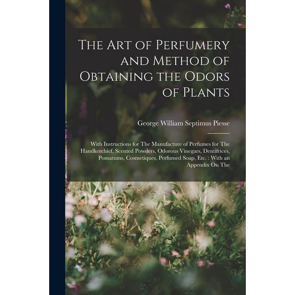 The Art of Perfumery and Method of Obtaining the Odors of Plants, (Paperback)