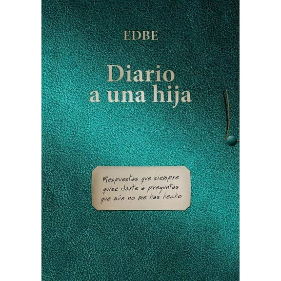 Diario a una hija (Respuestas que siempre quise darte a preguntas que aun no me has hecho)