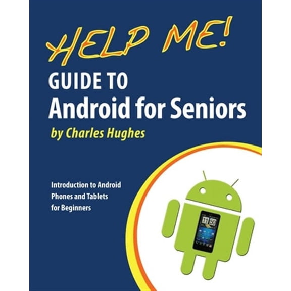 Help Me! Guide to Android for Seniors: Introduction to Android Phones and Tablets for Beginners (Paperback) by Charles Hughes