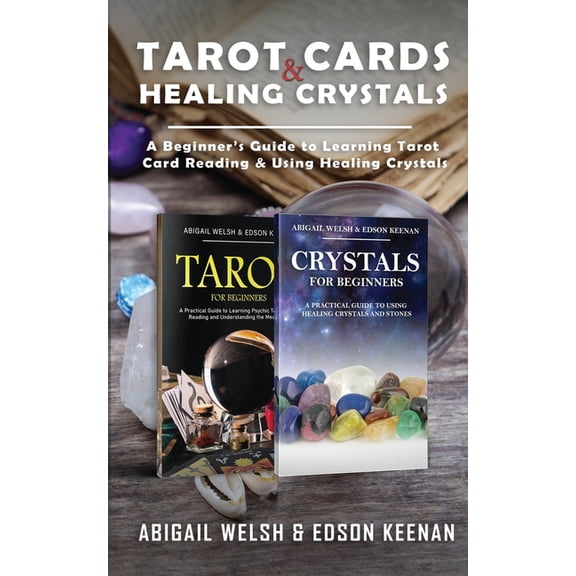 Tarot Cards & Healing Crystals: A Beginner's Guide to Learning Tarot Card Reading & Using Healing Crystals: A Beginner's Guide to Learning Tar