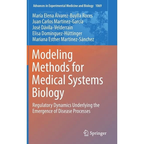 Advances in Experimental Medicine and Bi Modeling Methods for Medical Systems Biology: Regulatory Dynamics Underlying the Emergence of Disease Processes, Book 1069, (Hardcover)