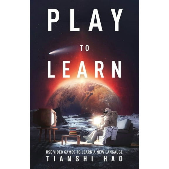 Play to Learn: Use Video Games to Learn a New Language, (Paperback)
