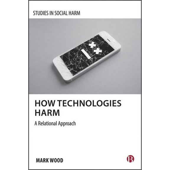 Studies in Social Harm How Technologies Harm: A Relational Approach, (Hardcover)