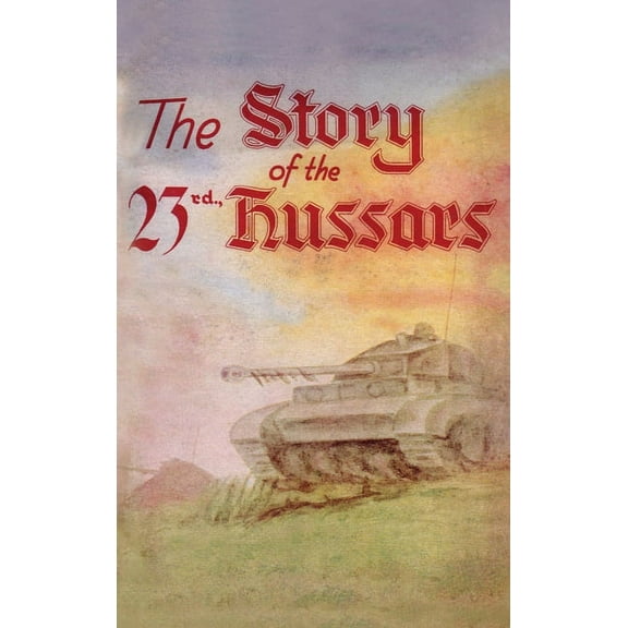 THE STORY OF THE 23rd HUSSARS 1940-1946 (Hardcover)