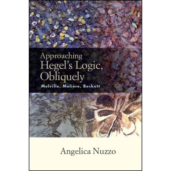 Suny Series, Intersections: Philosophy a Approaching Hegel's Logic, Obliquely: Melville, Moliere, Beckett, (Paperback)