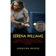 Serena Williams: Biography of Her Life, Career & History (Queen of the Court Bids the Tennis World Farewell) (Paperback)