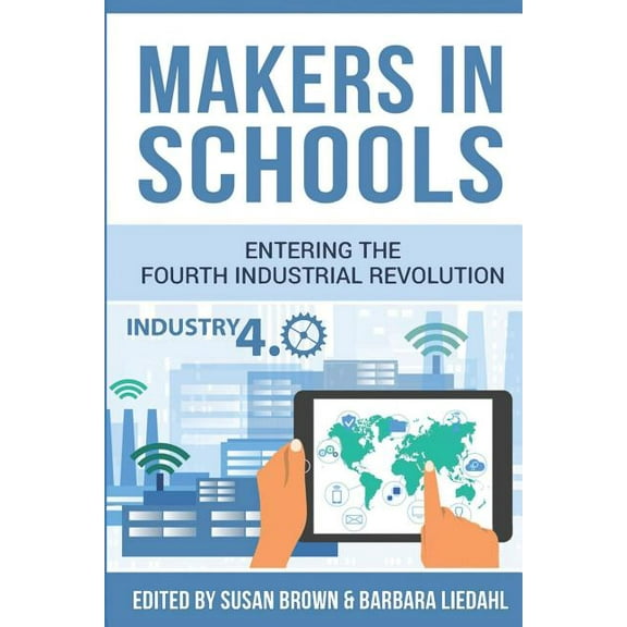 Makers in Schools: Entering the Fourth Industrial Revolution (Paperback) by Barbara Liedahl, Jaime Donally, Traci Bonde