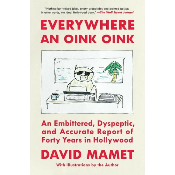 Everywhere an Oink Oink: An Embittered, Dyspeptic, and Accurate Report of Forty Years in Hollywood, (Paperback)
