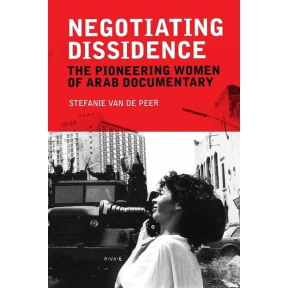 Negotiating Dissidence: The Pioneering Women of Arab Documentary, (Hardcover)