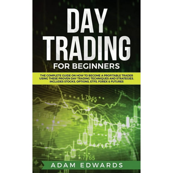 Day Trading for Beginners: The Complete Guide on How to Become a Profitable Trader Using These Proven Day Trading Techni, (Paperback)