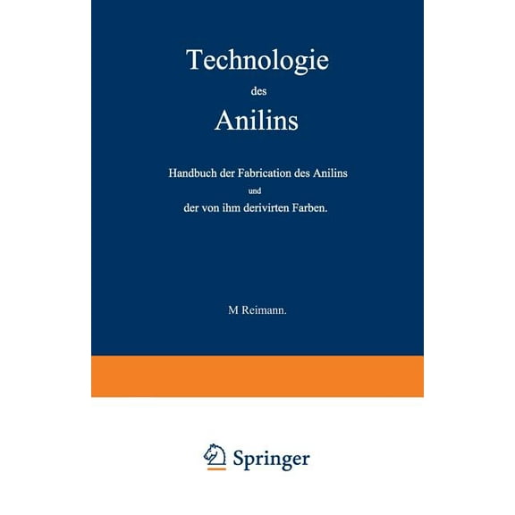 Technologie Des Anilins: Handbuch Der Fabrication Des Anilins Und Der Von Ihm Derivirten Farben, (Paperback)