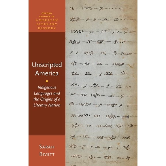Oxford Studies in American Literary Hist Unscripted America: Indigenous Languages and the Origins of a Literary Nation, (Paperback)