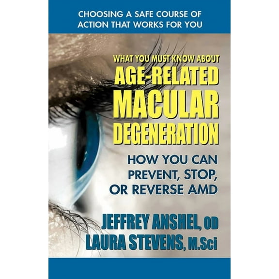 What You Must Know About Age-Related Macular Degeneration: How You Can Prevent, Stop, or Reverse AMD, (Paperback)