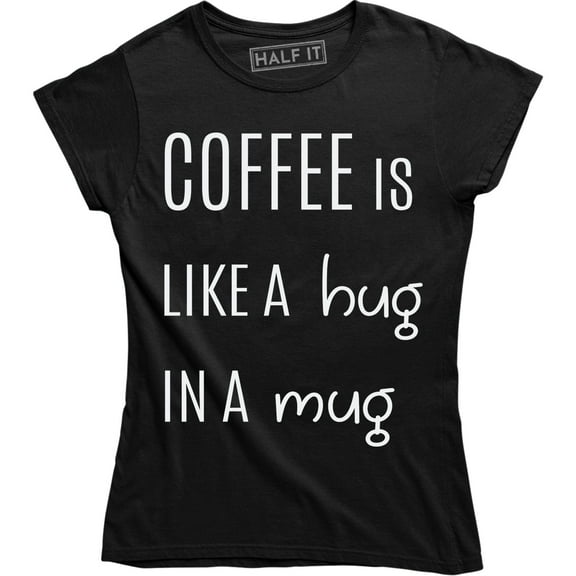 Coffee Is Like A Hug In A Mug - Caffeine Lover Women's T-Shirt