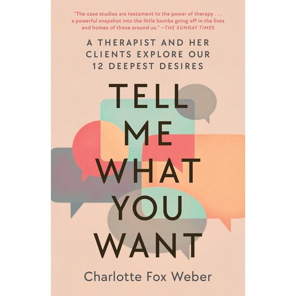 Tell Me What You Want : A Therapist and Her Clients Explore Our 12 Deepest Desires (Paperback)