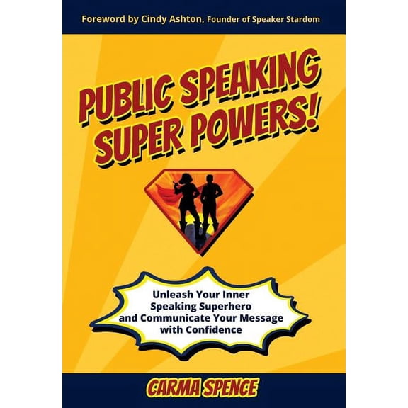 Public Speaking Super Powers: Unleash Your Inner Speaking Superhero and Communicate Your Message with Confidence, (Hardcover)