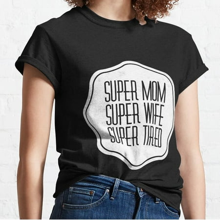 Supero mom Supero wife Super tired Mother s Day Shirt Tank Graphic T-shirt Phone Case Laptop Decal Mug Tablet Case and Bag Classic T-Shirt