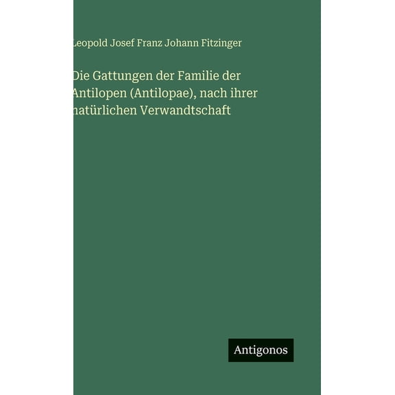 Die Gattungen der Familie der Antilopen (Antilopae), nach ihrer natürlichen Verwandtschaft, (Hardcover)