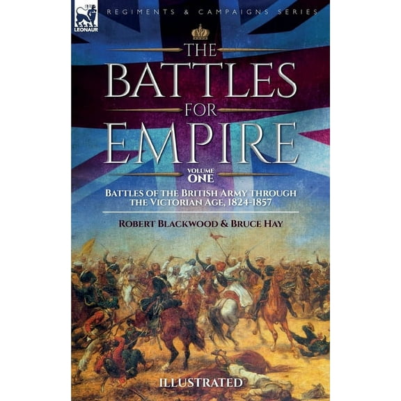 The Battles for Empire Volume 1: Battles of the British Army through the Victorian Age, 1824-1857, (Paperback)