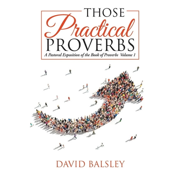 Those Practical Proverbs : A Pastoral Exposition of the Book of Proverbs