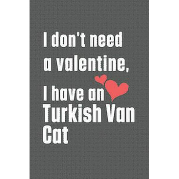 I don't need a valentine, I have a Turkish Van Cat: For Turkish Van Cat Fans, (Paperback)