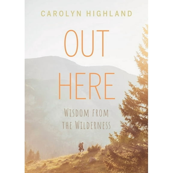 Out Here: Wisdom from the Wilderness, (Paperback)
