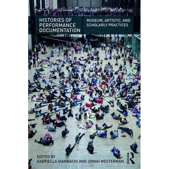 Histories of Performance Documentation: Museum, Artistic, and Scholarly Practices, (Paperback)