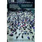 Histories of Performance Documentation: Museum, Artistic, and Scholarly Practices (Paperback)