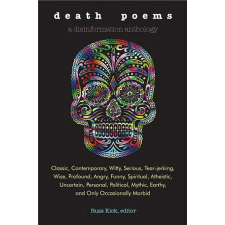 Death Poems : Classic, Contemporary, Witty, Serious, Tear-Jerking, Wise, Profound, Angry, Funny, Spiritual, Atheistic, Uncertain, Personal, Political, Mythic, Earthy, and Only Occasionally (Best Friend Death Poems)