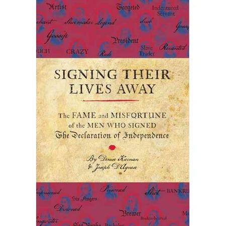 Signing Their Lives Away: The Fame and Misfortune of the Men Who Signed the Declaration of Independence