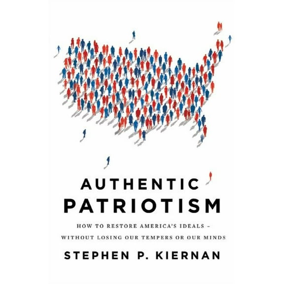 Authentic Patriotism: How to Restore America's Ideals--Without Losing Our Tempers or Our Minds, (Paperback)