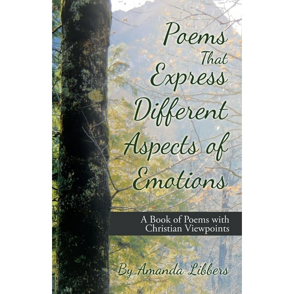 Poems That Express Different Aspects of Emotions : A Book of Poems With Christian Viewpoints