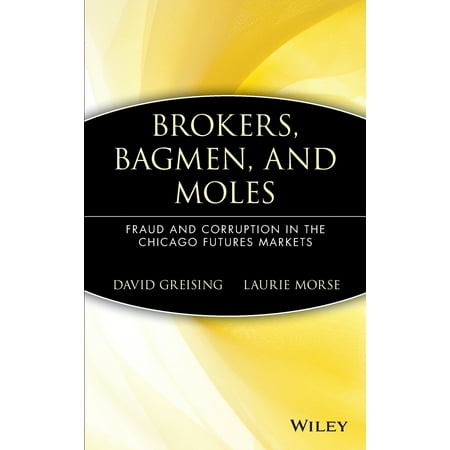 Brokers, Bagmen, and Moles : Fraud and Corruption in the Chicago Futures