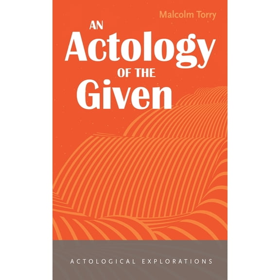 Actological Explorations An Actology of the Given, (Paperback)