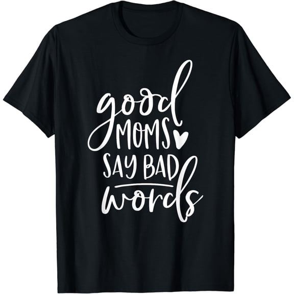 Good Moms Say Bad Words Funny Mom T-Shirt