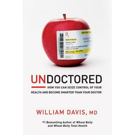 Undoctored : How You Can Seize Control of Your Health and Become Smarter Than Your (Best Way To Become A Doctor)