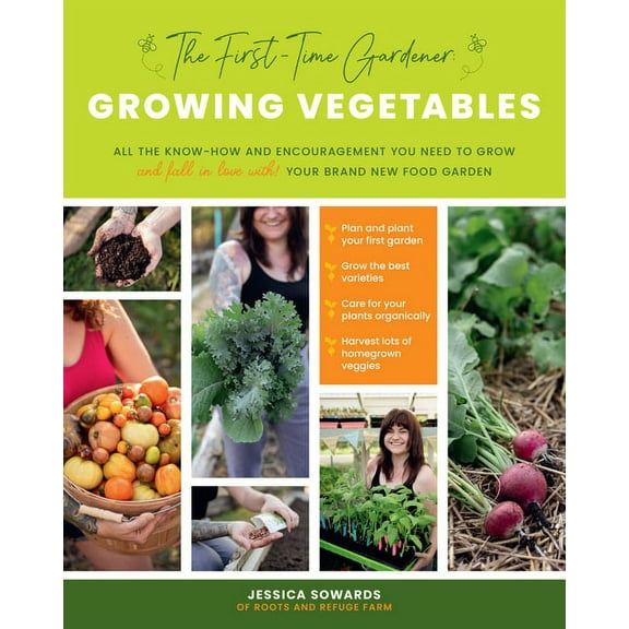 The First-Time Gardener's Guides: The First-Time Gardener: Growing Vegetables : All the know-how and encouragement you need to grow - and fall in love with! - your brand new food garden (Paperback)