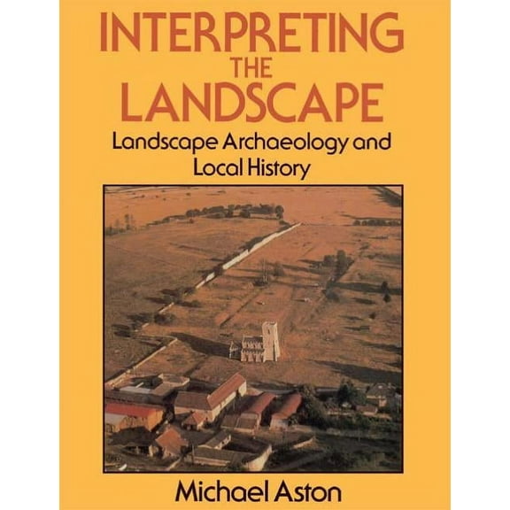Interpreting the Landscape: Landscape Archaeology and Local History, (Paperback)