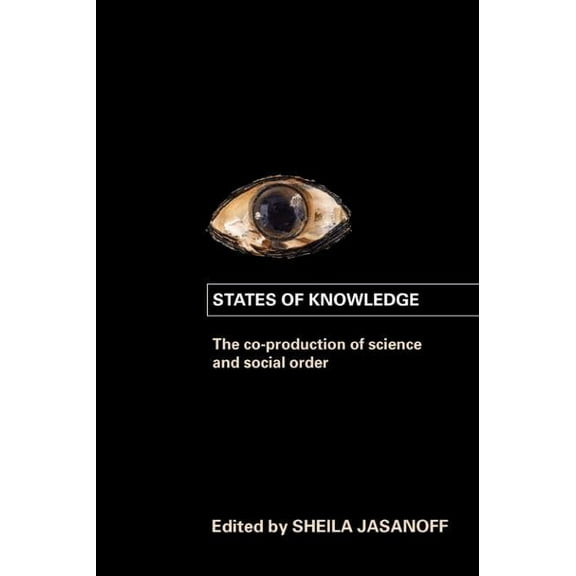 International Library of Sociology States of Knowledge: The Co-Production of Science and the Social Order, (Paperback)